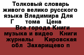 Толковый словарь живого велико русского языка Владимира Для 1956 Г.  4 тома › Цена ­ 3 000 - Все города Книги, музыка и видео » Книги, журналы   . Кировская обл.,Захарищево п.